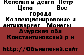 Копейка и денга. Пётр 1 › Цена ­ 1 500 - Все города Коллекционирование и антиквариат » Монеты   . Амурская обл.,Константиновский р-н